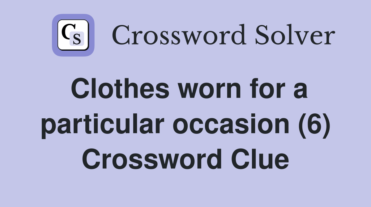 Clothes worn for a particular occasion (6) Crossword Clue