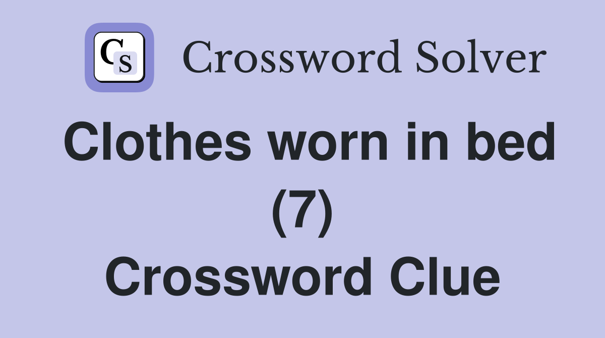 Clothes worn in bed (7) Crossword Clue
