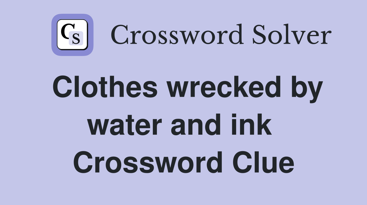 Clothes wrecked by water and ink  Crossword Clue