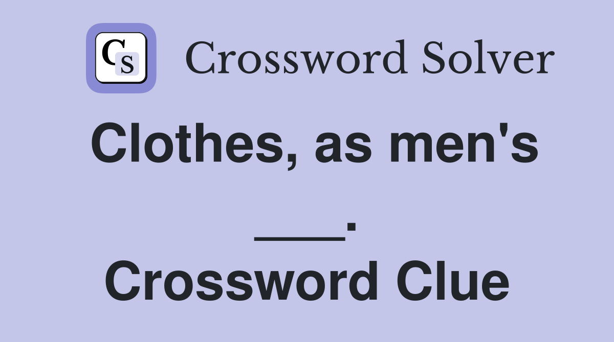 Clothes, as men's ___. Crossword Clue