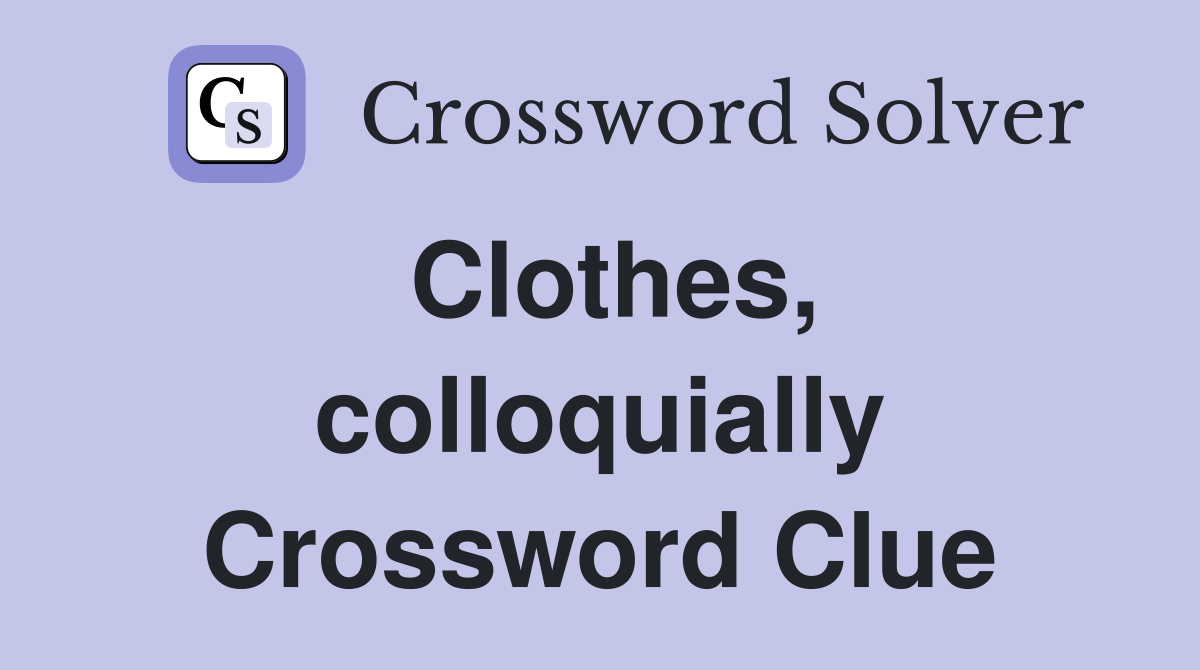 Clothes, colloquially Crossword Clue