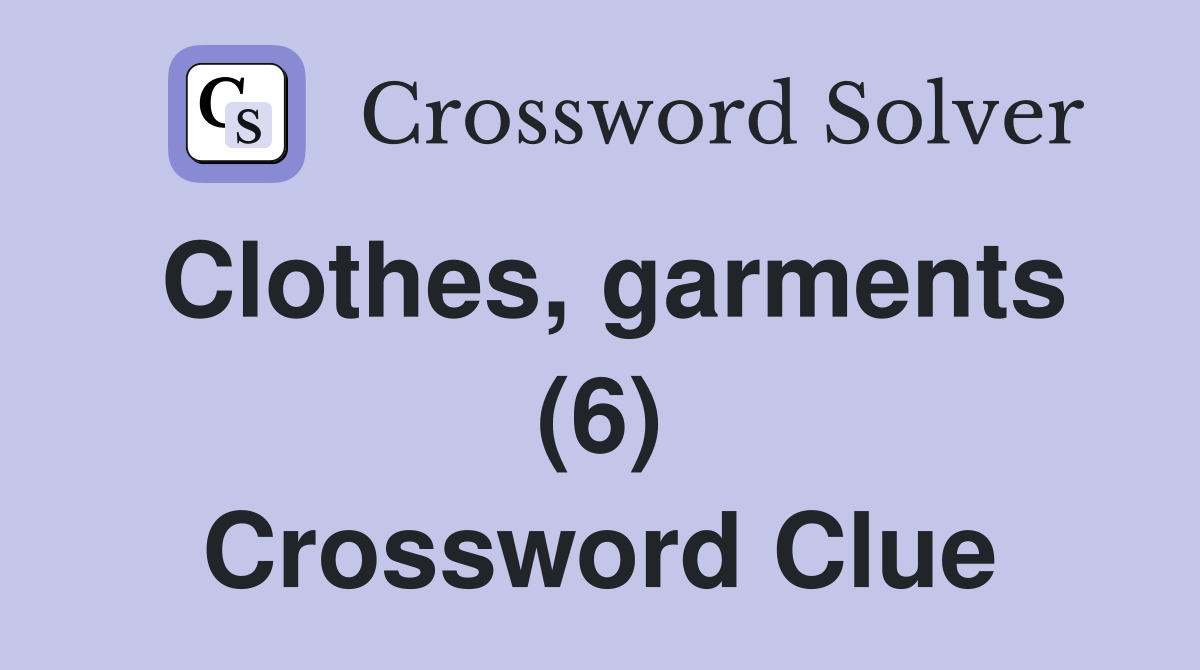 Clothes, garments (6) Crossword Clue