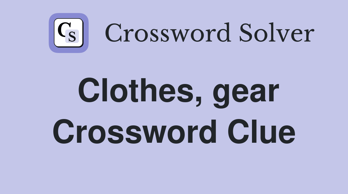 Clothes, gear Crossword Clue