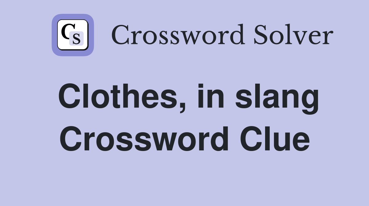 Clothes, in slang Crossword Clue
