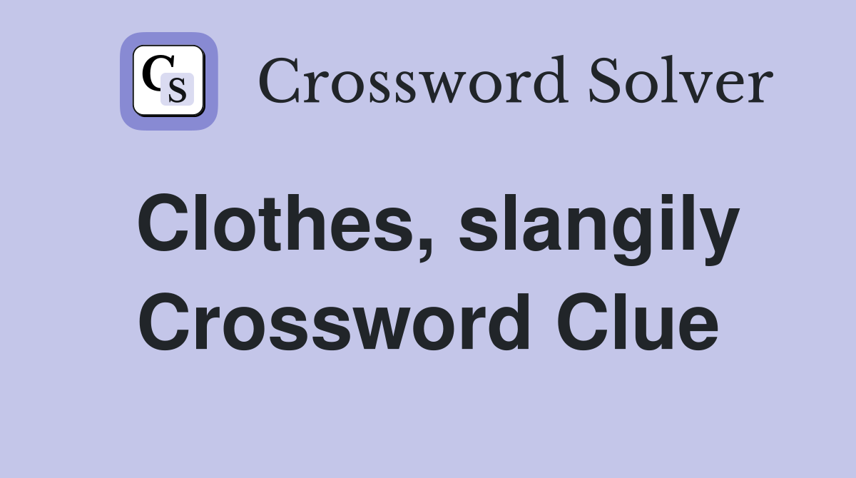 Clothes, slangily Crossword Clue