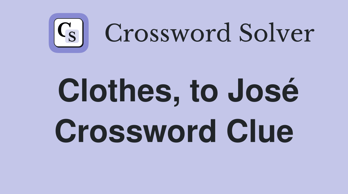 Clothes, to José Crossword Clue