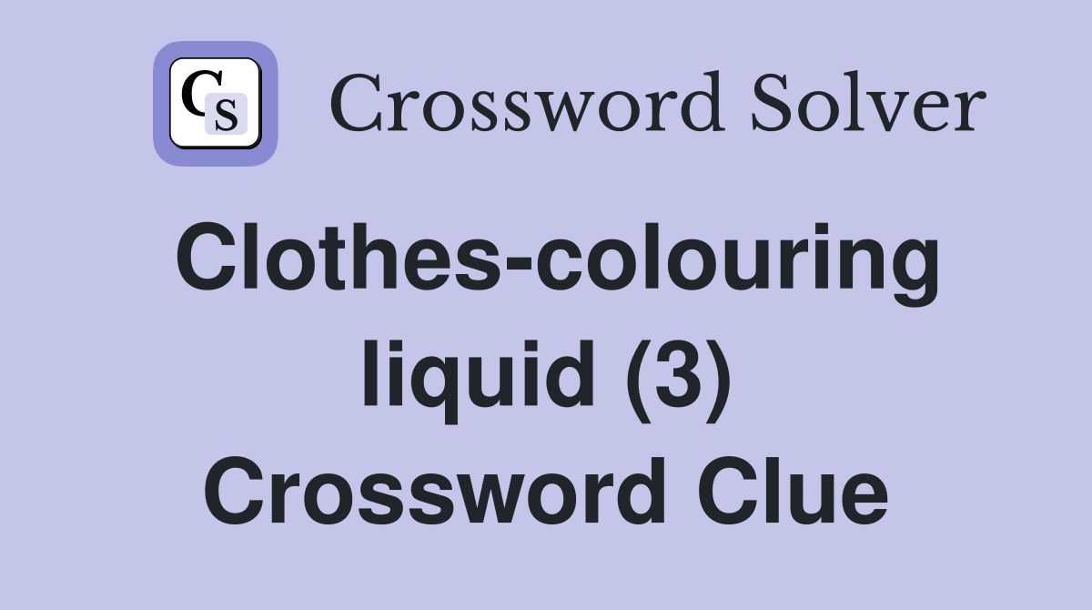 Clothes-colouring liquid (3) Crossword Clue