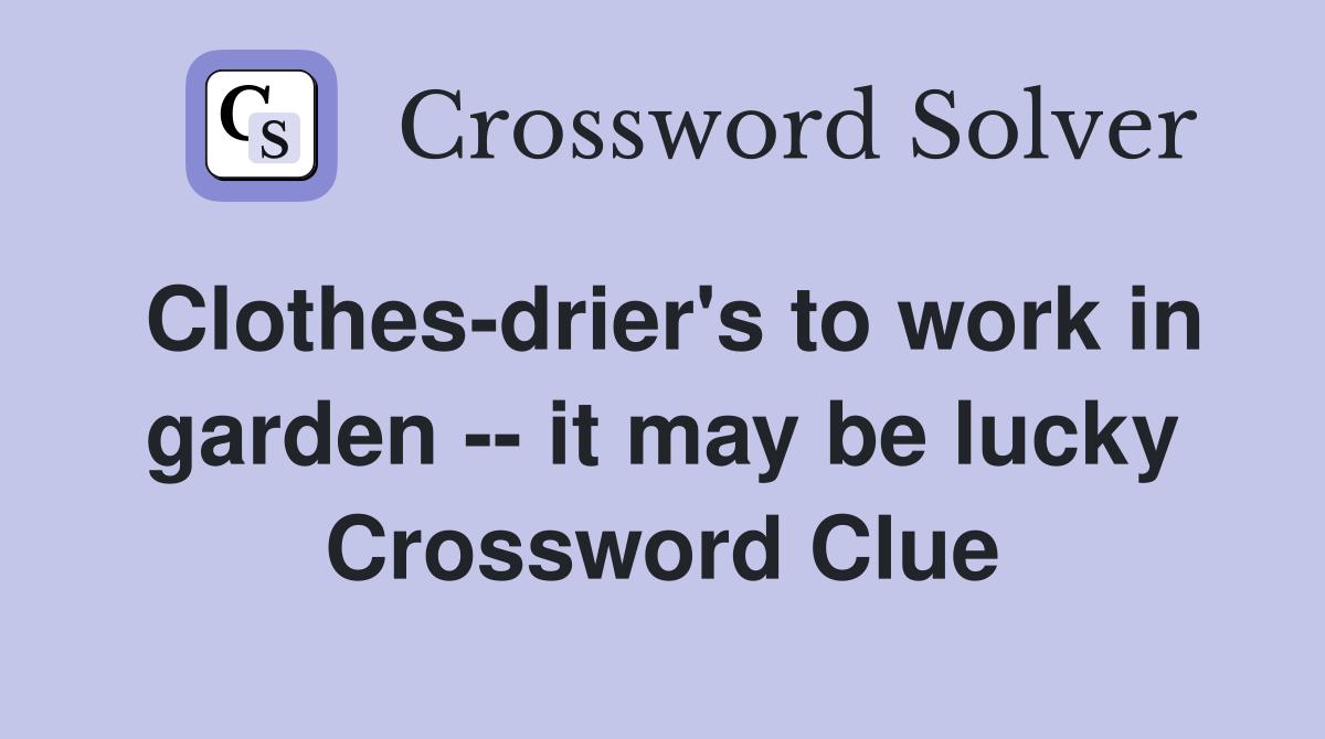 Clothes-drier's to work in garden -- it may be lucky Crossword Clue