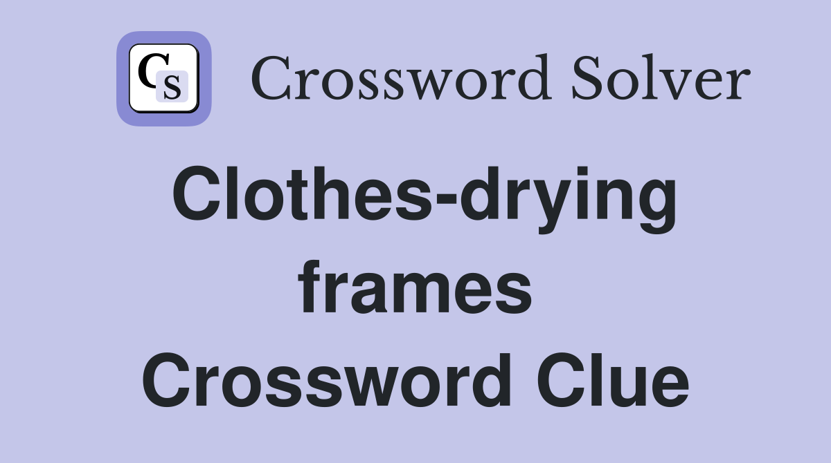 Clothes-drying frames Crossword Clue