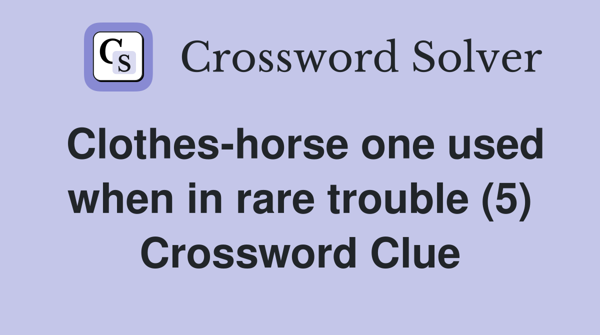 Clothes-horse one used when in rare trouble (5) Crossword Clue
