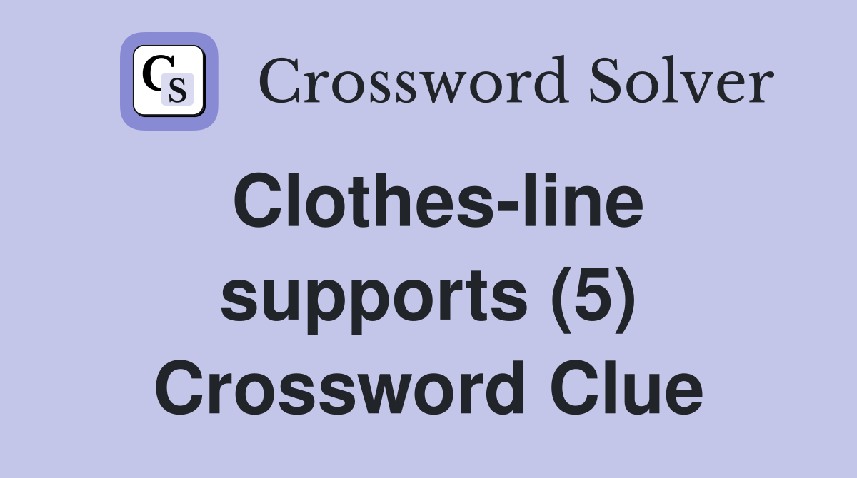 Clothes-line supports (5) Crossword Clue