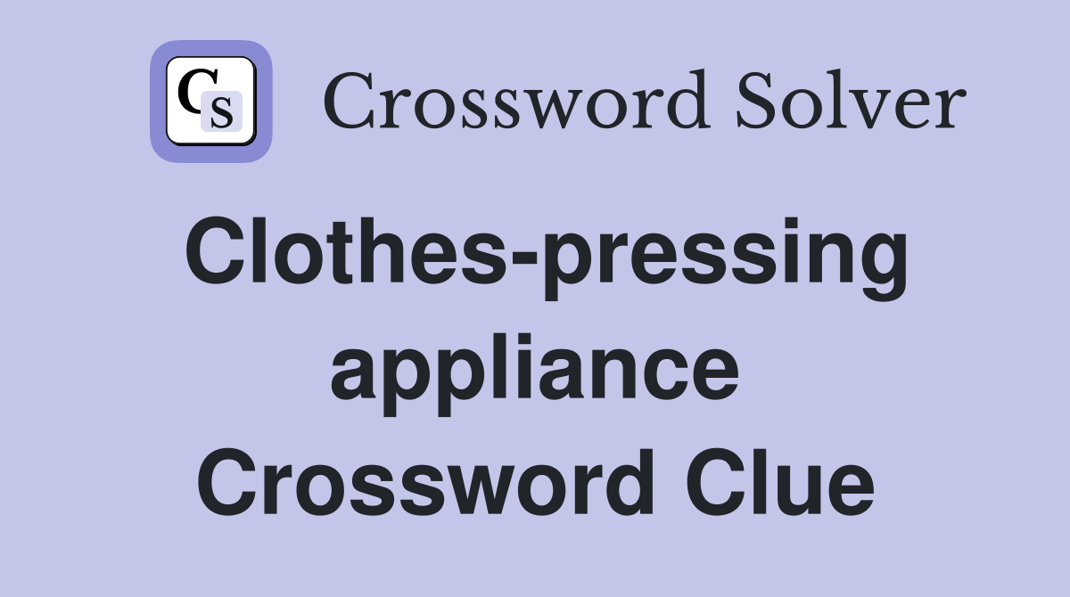 Clothes-pressing appliance Crossword Clue