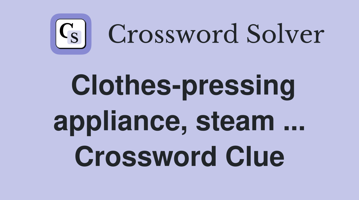 Clothes-pressing appliance, steam ... Crossword Clue