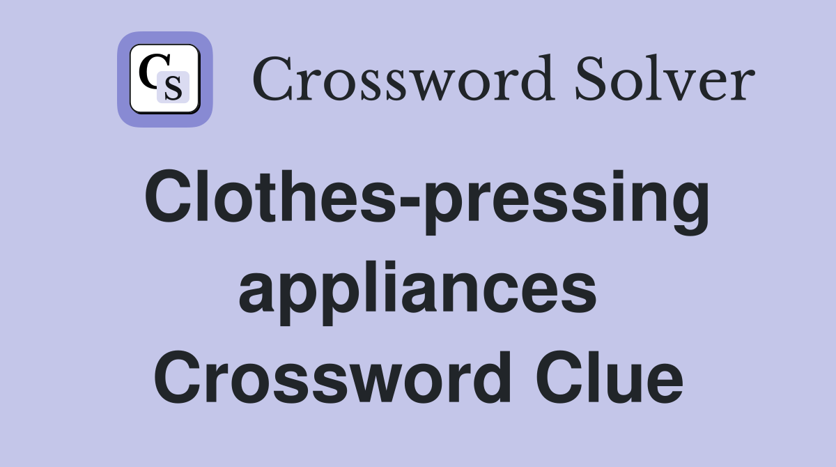 Clothes-pressing appliances Crossword Clue