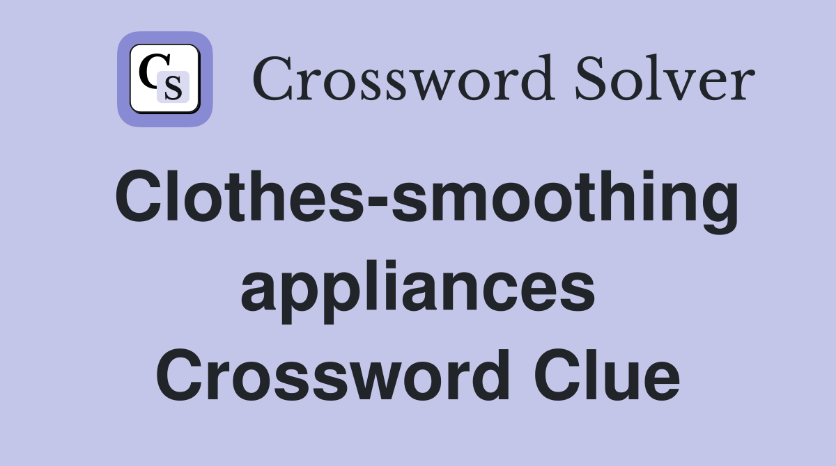 Clothes-smoothing appliances Crossword Clue