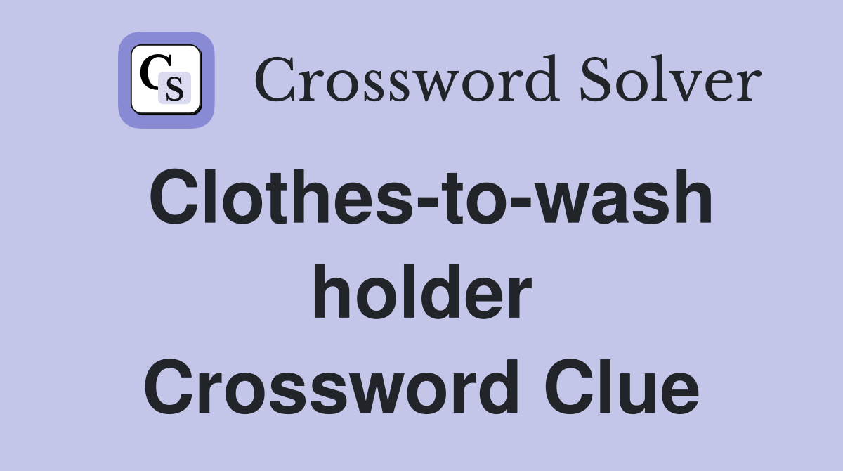Clothes-to-wash holder Crossword Clue