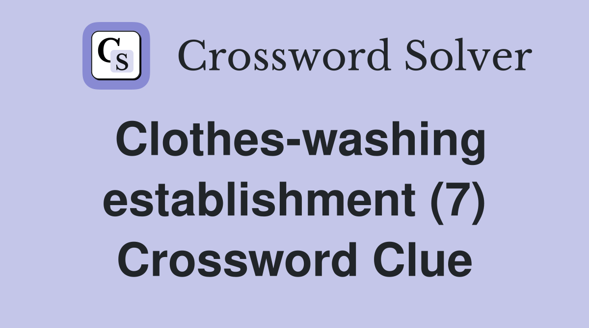 Clothes-washing establishment (7) Crossword Clue