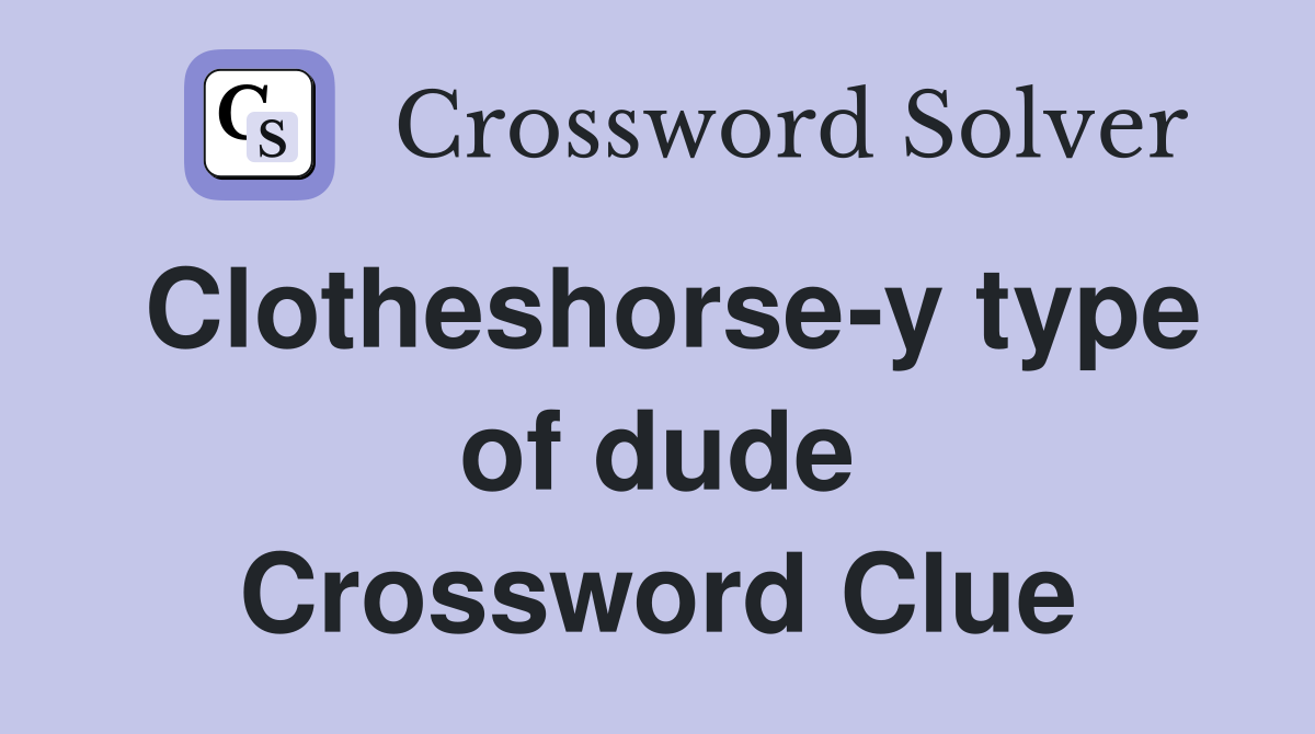 Clotheshorse-y type of dude Crossword Clue