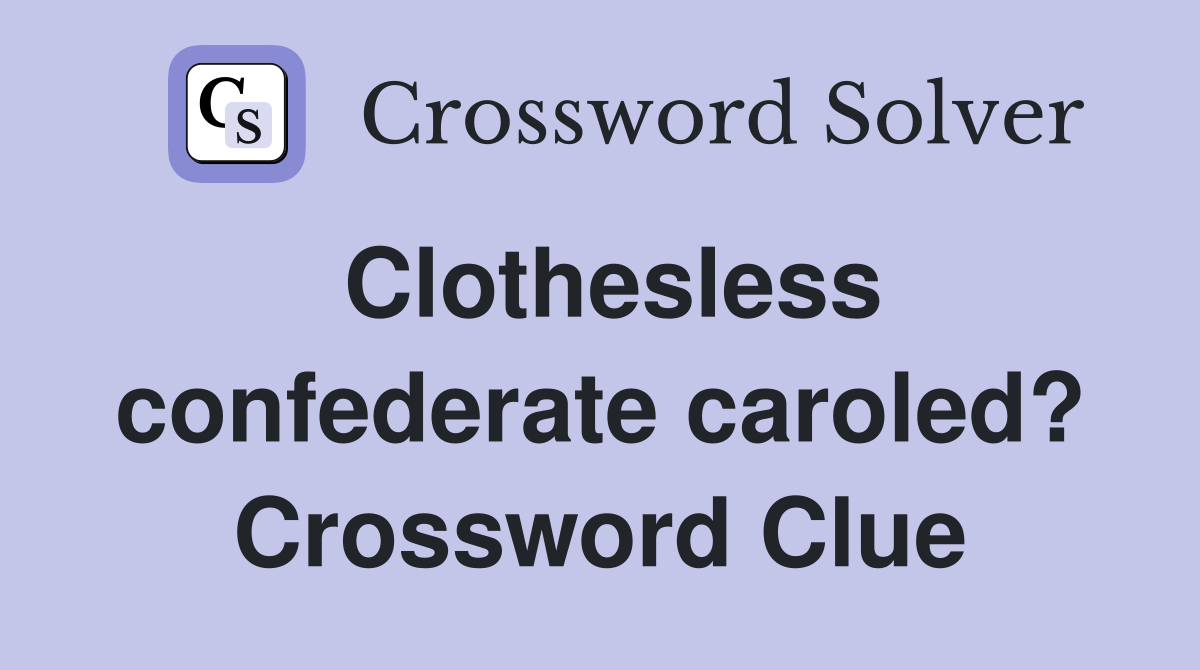 Clothesless confederate caroled? Crossword Clue