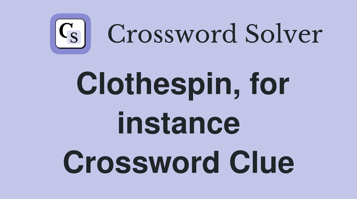 Clothespin, for instance Crossword Clue