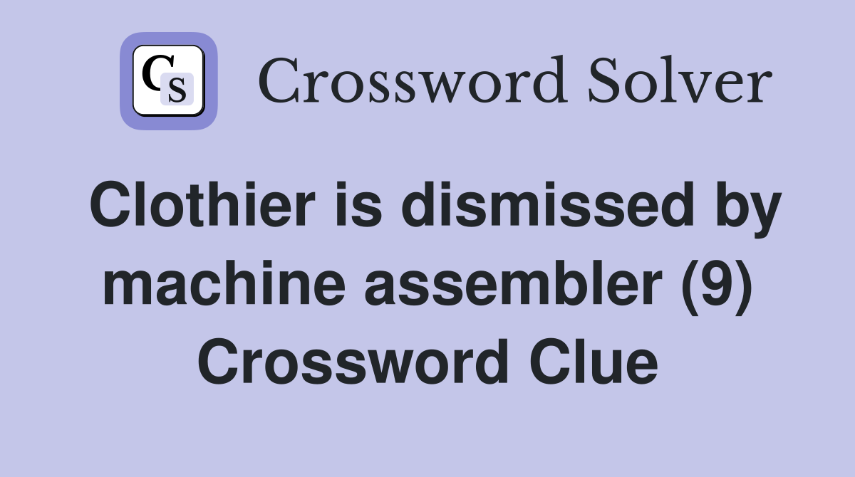 Clothier is dismissed by machine assembler (9) Crossword Clue