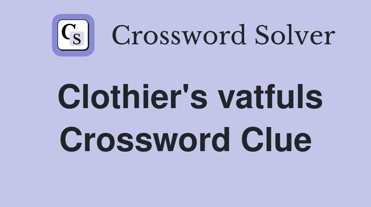 Clothier's vatfuls Crossword Clue