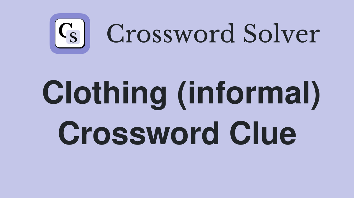Clothing (informal) Crossword Clue