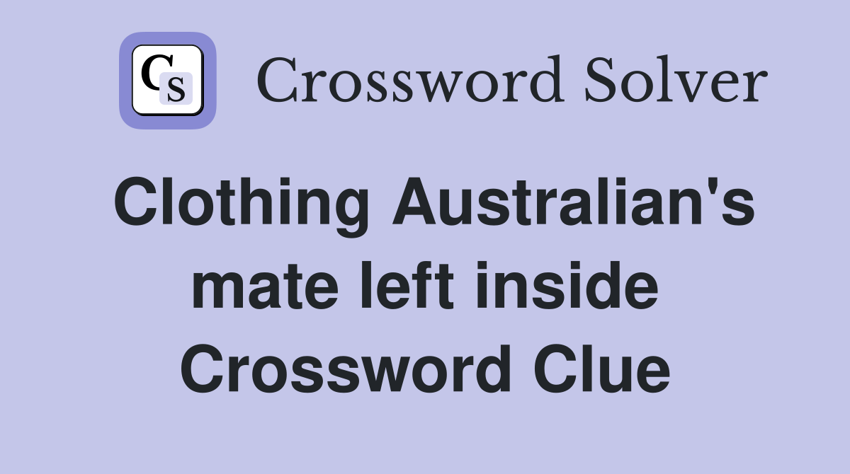 Clothing Australian's mate left inside Crossword Clue