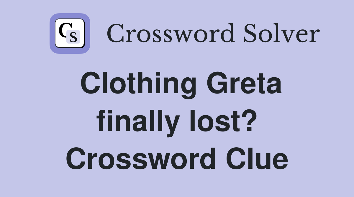 Clothing Greta finally lost? Crossword Clue