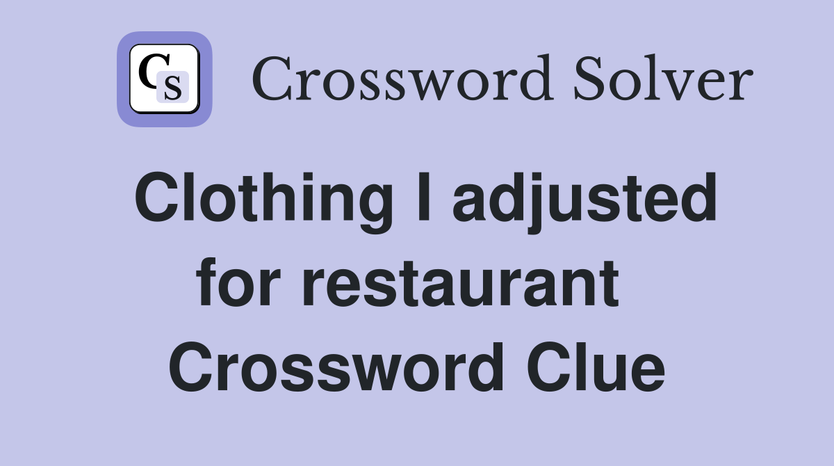 Clothing I adjusted for restaurant  Crossword Clue