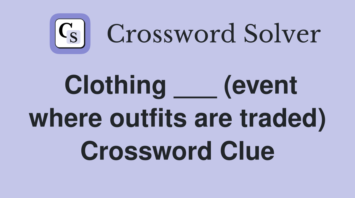Clothing ___ (event where outfits are traded) Crossword Clue