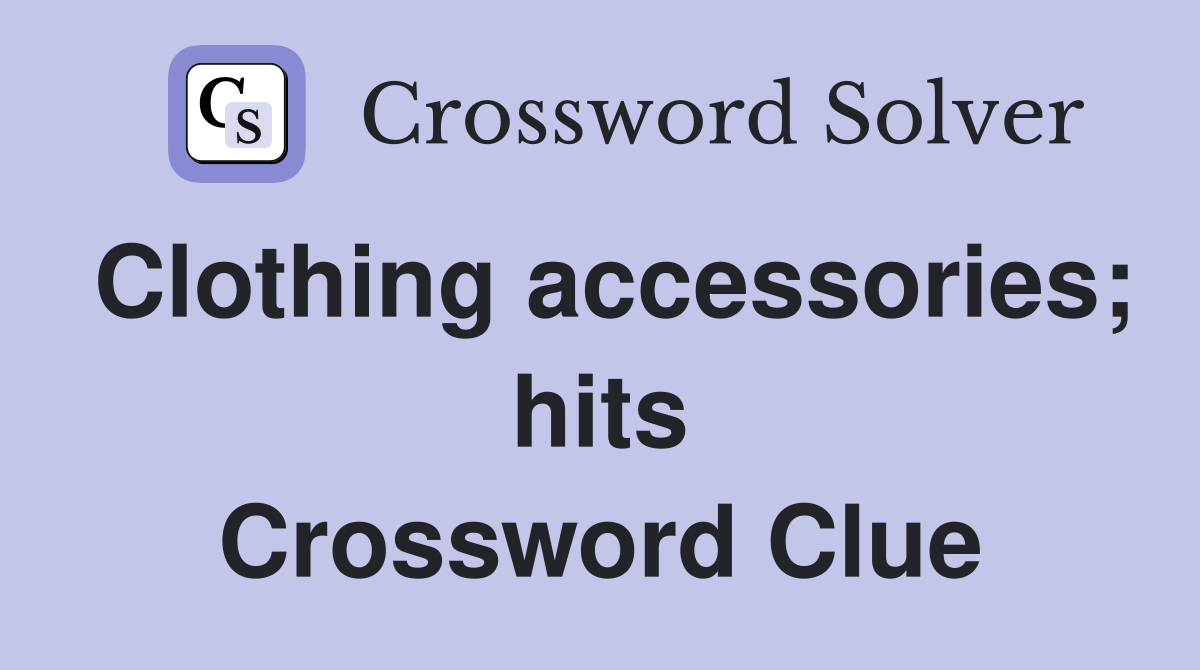 Clothing accessories; hits Crossword Clue