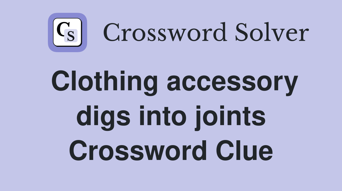 Clothing accessory digs into joints Crossword Clue