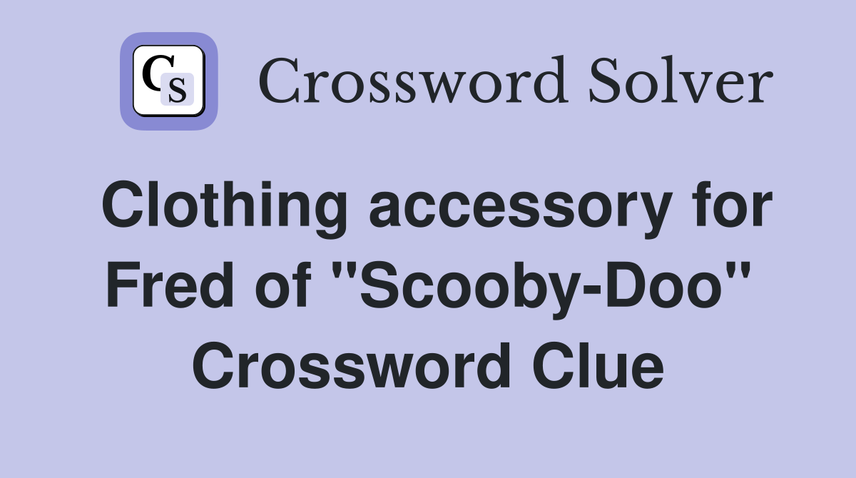 Clothing accessory for Fred of "Scooby-Doo" Crossword Clue