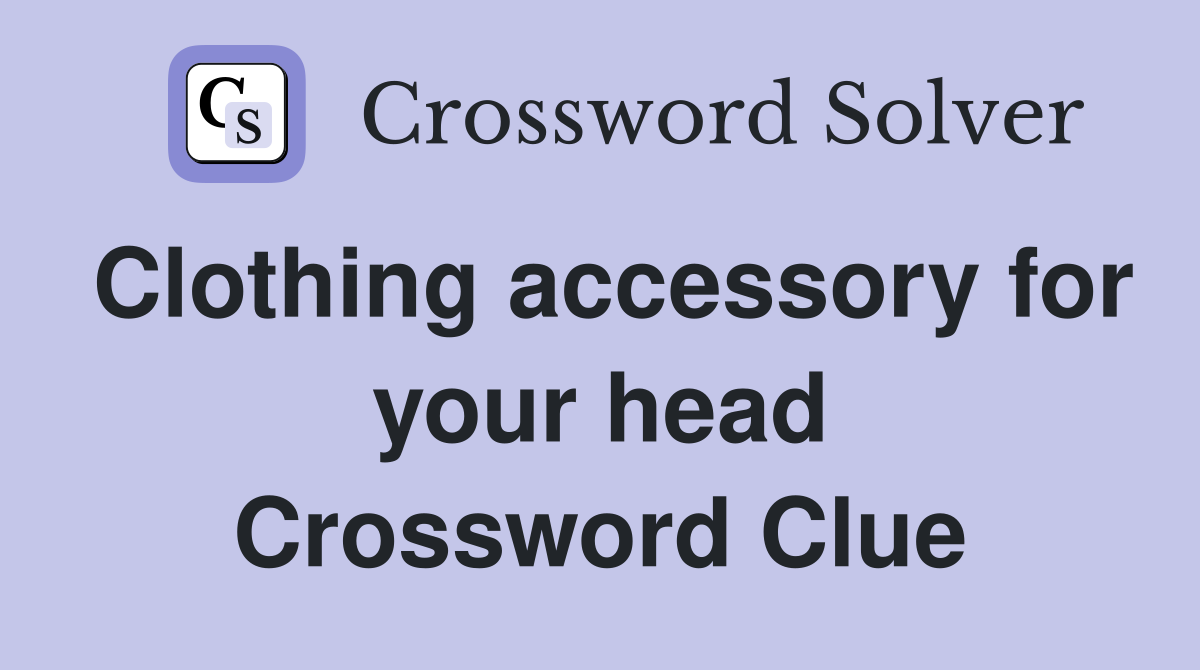 Clothing accessory for your head Crossword Clue