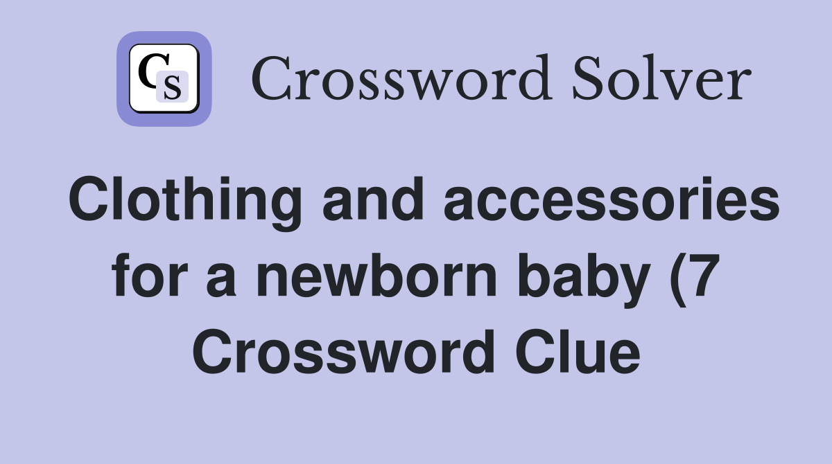 Clothing and accessories for a newborn baby (7) Crossword Clue Clothing and accessories for a newborn baby (7) Crossword Clue