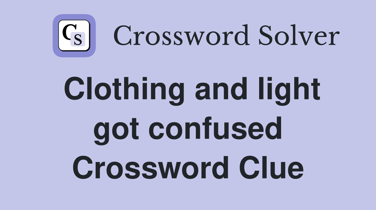 Clothing and light got confused Crossword Clue