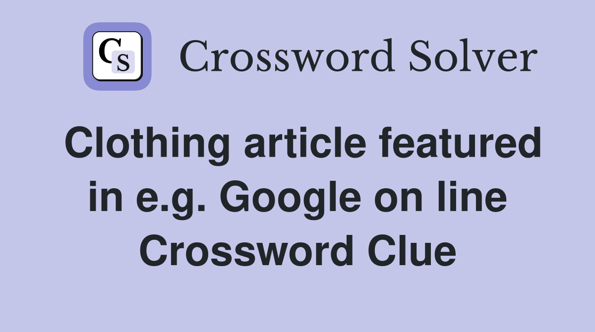 Clothing article featured in e.g. Google on line Crossword Clue