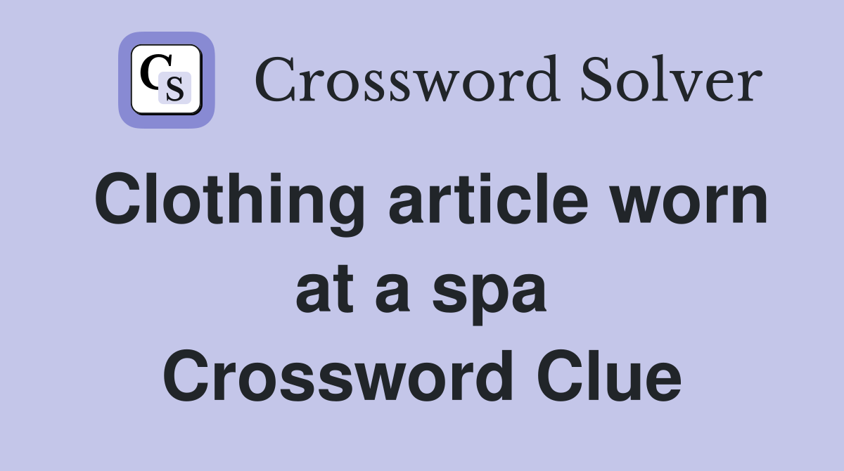 Clothing article worn at a spa Crossword Clue