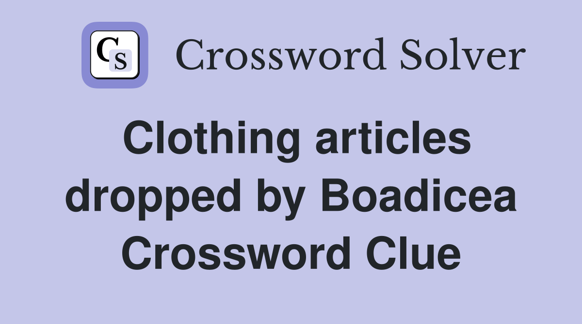 Clothing articles dropped by Boadicea Crossword Clue