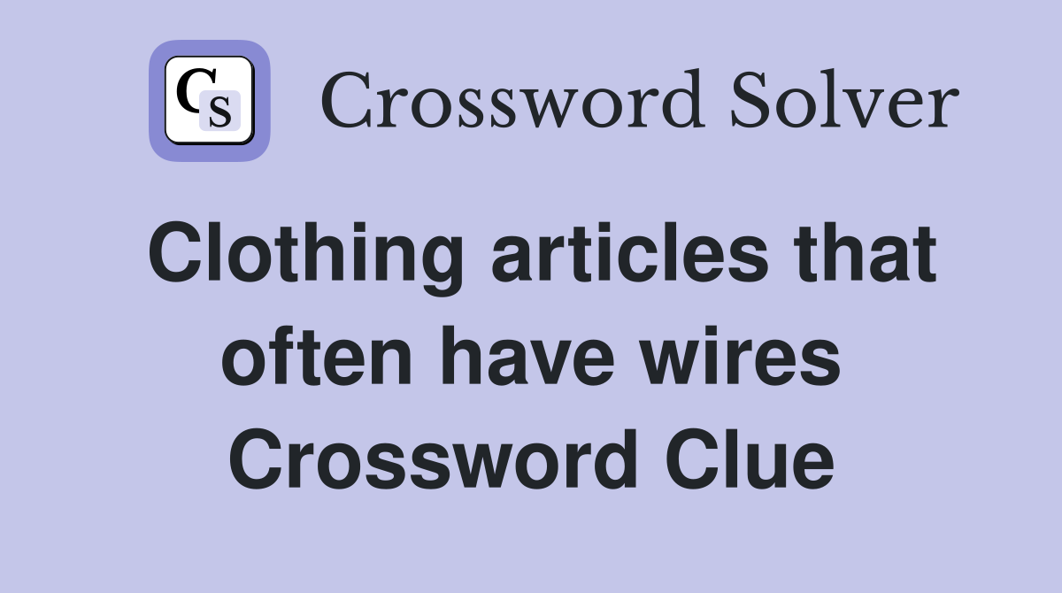 Clothing articles that often have wires Crossword Clue