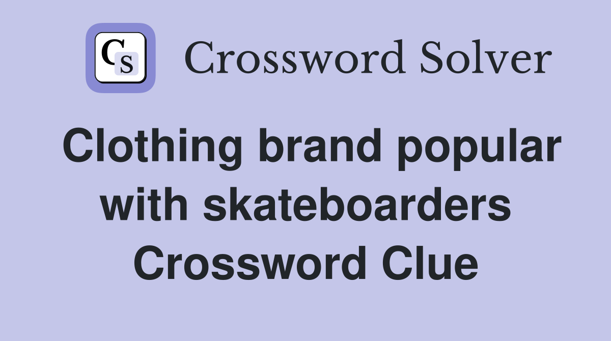 Clothing brand popular with skateboarders Crossword Clue