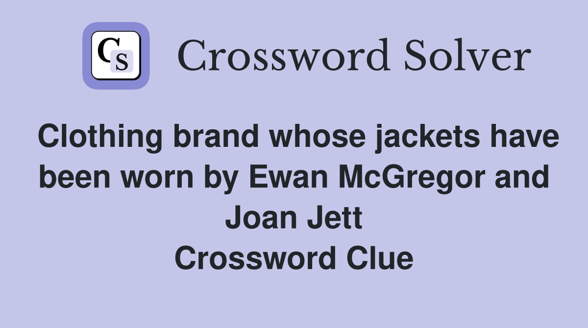 Clothing brand whose jackets have been worn by Ewan McGregor and Joan Jett Crossword Clue