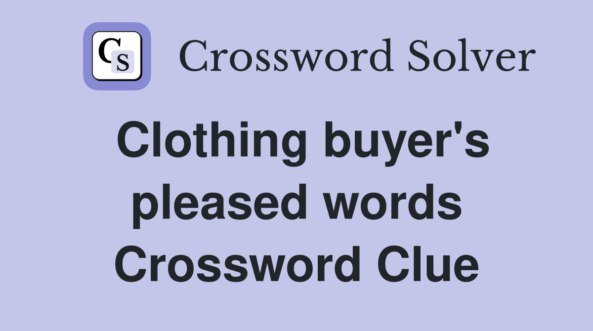 Clothing buyer's pleased words Crossword Clue