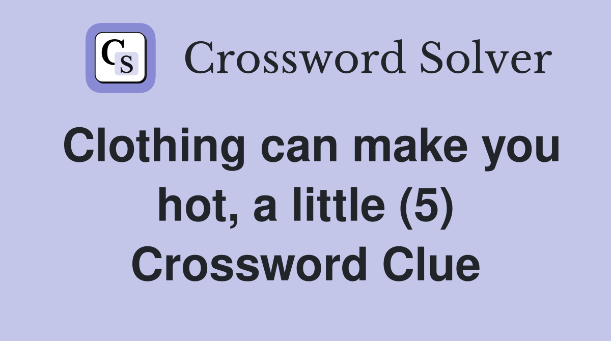 Clothing can make you hot, a little (5) Crossword Clue