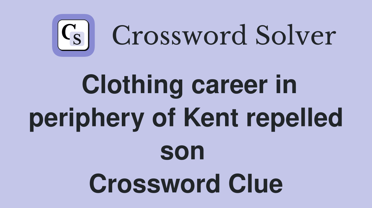 Clothing career in periphery of Kent repelled son  Crossword Clue