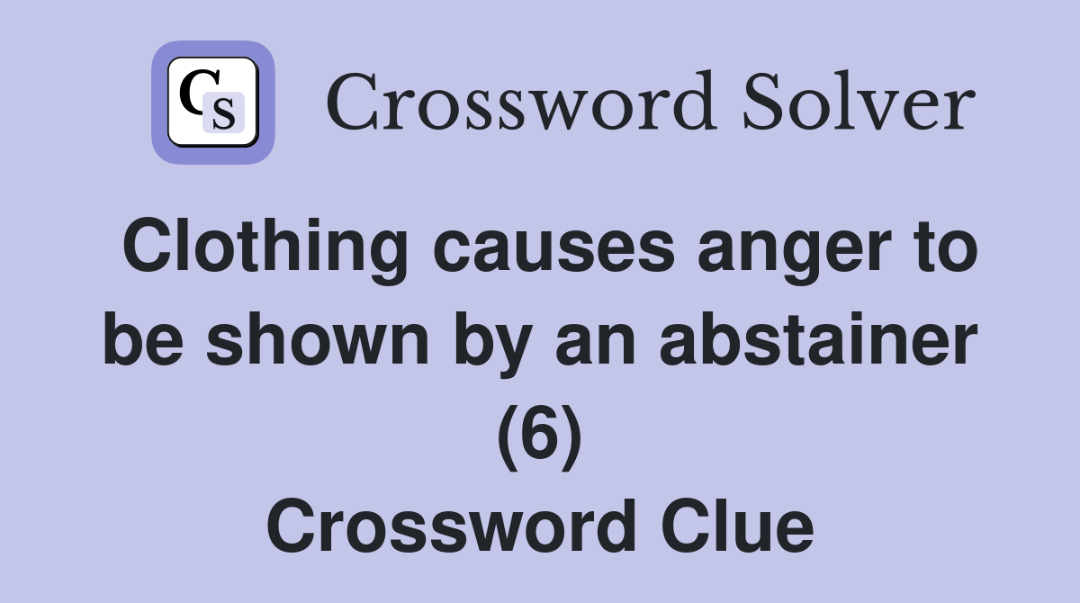 Clothing causes anger to be shown by an abstainer (6) Crossword Clue