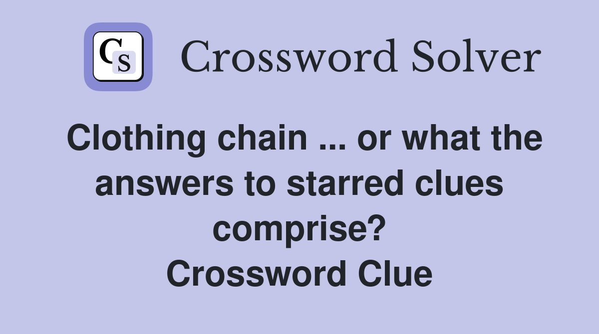 Clothing chain ... or what the answers to starred clues comprise? Crossword Clue