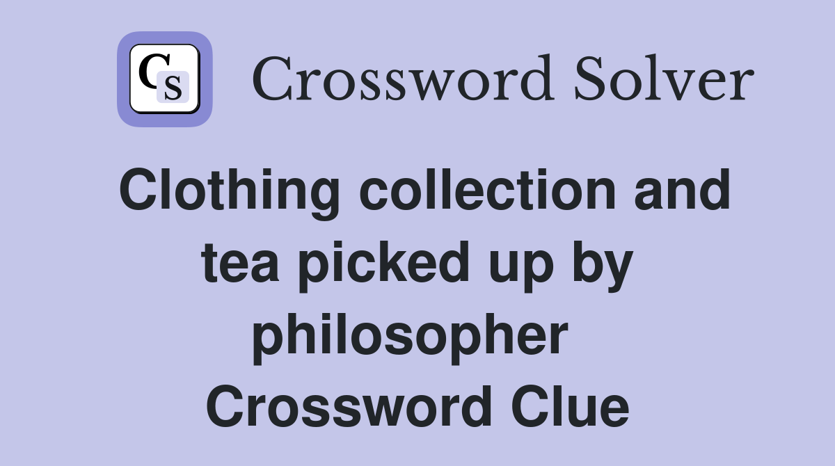 Clothing collection and tea picked up by philosopher  Crossword Clue