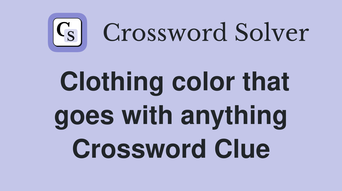 Clothing color that goes with anything Crossword Clue